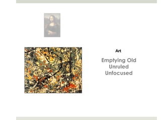 Art

Emptying Old
  Unruled
 Unfocused
 