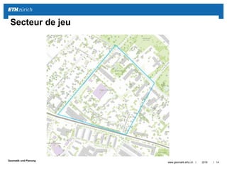 ||
Geomatik und Planung
2016www.geomatik.ethz.ch 14
Secteur de jeu
 