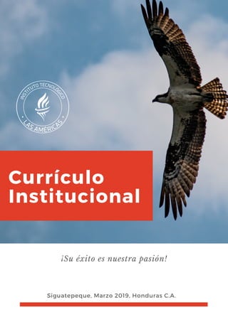 Currículo
Institucional
¡Su éxito es nuestra pasión!
Siguatepeque, Marzo 2019, Honduras C.A.
 