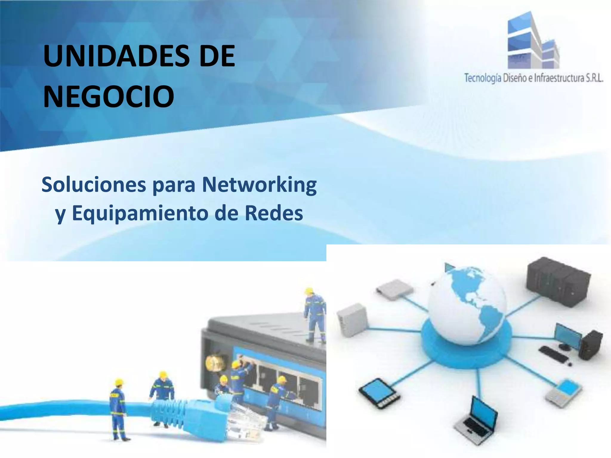 UNIDADES DE
NEGOCIO
Soluciones para Networking
y Equipamiento de Redes
 