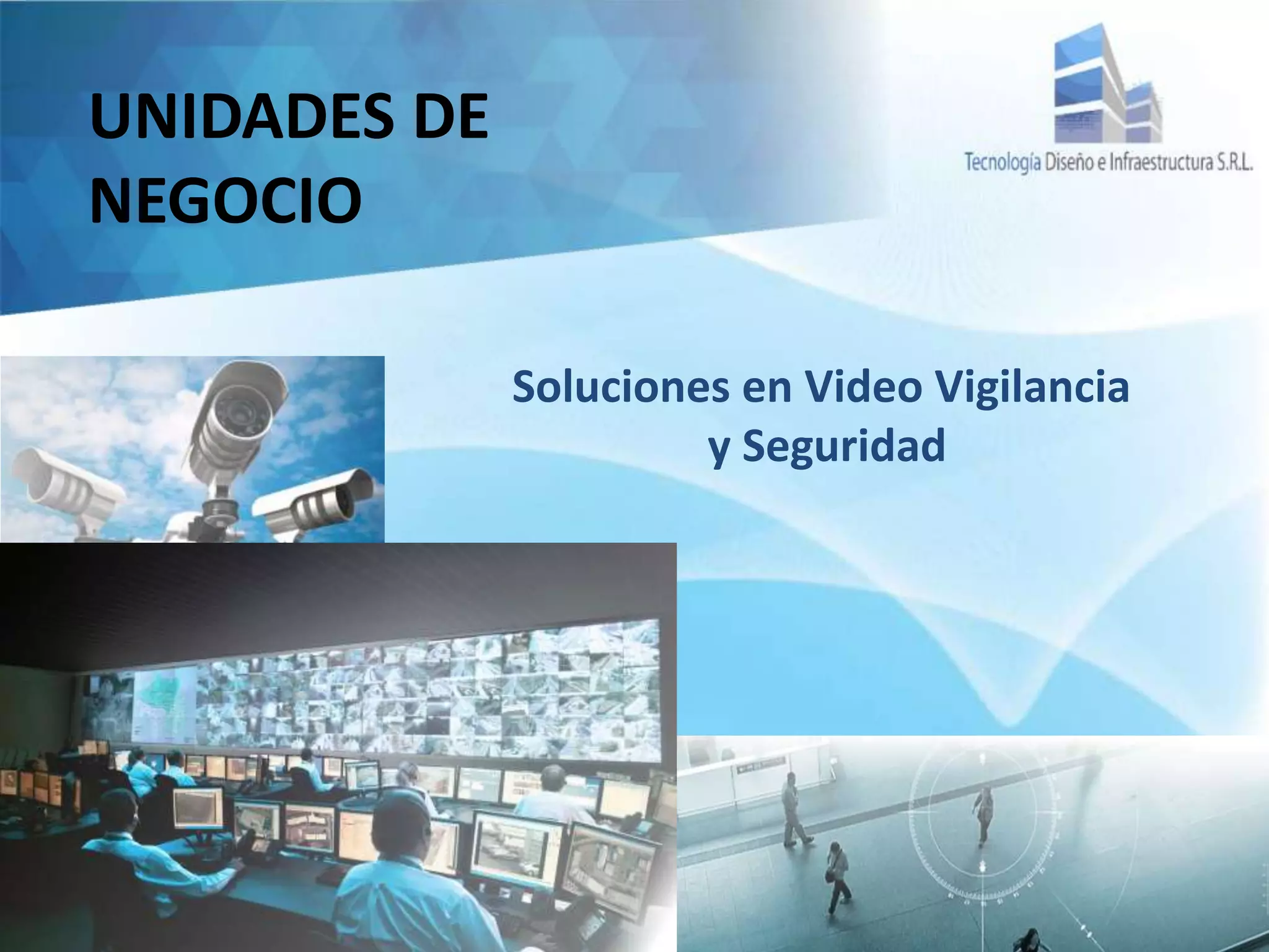UNIDADES DE
NEGOCIO
Soluciones en Video Vigilancia
y Seguridad
 