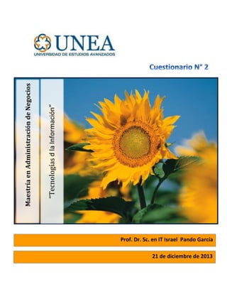 Prof. Dr. Sc. en IT Israel Pando García

21 de diciembre de 2013

“Tecnologías d la Información”

Maestría en Administración de Negocios

 