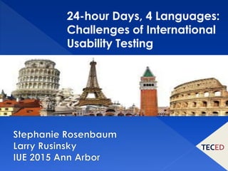 24-hour Days, 4 Languages:
Challenges of International
Usability Testing
 