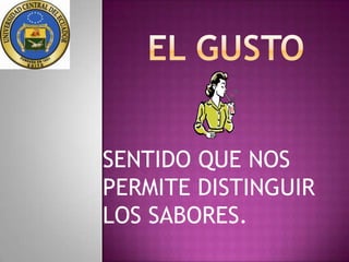 SENTIDO QUE NOS
PERMITE DISTINGUIR
LOS SABORES.
 