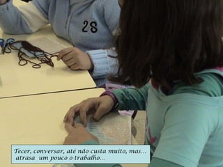 Tecer, conversar, até não custa muito, mas… atrasa  um pouco o trabalho… 