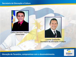 Carlos Henrique Gaguim Governador Leomar Quintanilha Secretário da Educação e Cultura 