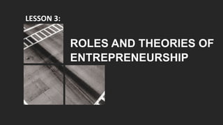 LESSON 3:
ROLES AND THEORIES OF
ENTREPRENEURSHIP
 