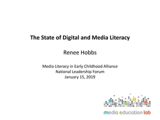 The State of Digital and Media Literacy
Renee Hobbs
Media Literacy in Early Childhood Alliance
National Leadership Forum
January 15, 2019
 