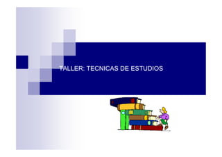 TALLER: TECNICAS DE ESTUDIOS
 