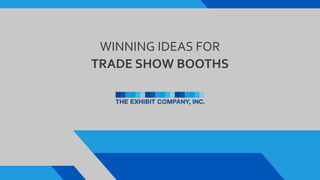 WINNING IDEAS FOR
TRADE SHOW BOOTHS
 