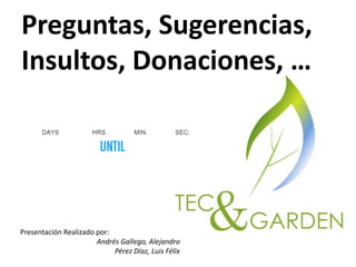 Preguntas, Sugerencias, Insultos, Donaciones, …Presentación Realizado por:Andrés Gallego, AlejandroPérez Díaz, Luis Félix