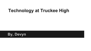 Technology at Truckee High

By, Devyn

 