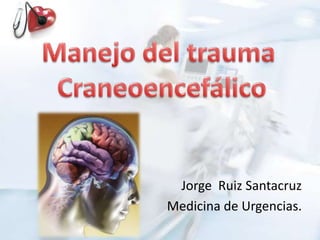 Jorge Ruiz Santacruz
Medicina de Urgencias.
 