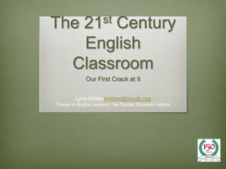 The 21st Century English Classroom Our First Crack at It Lynn Mittlerlmittler@micds.org Thanks to Brigitte Leschorn, Tex Tourais, Elizabeth Helfant 
