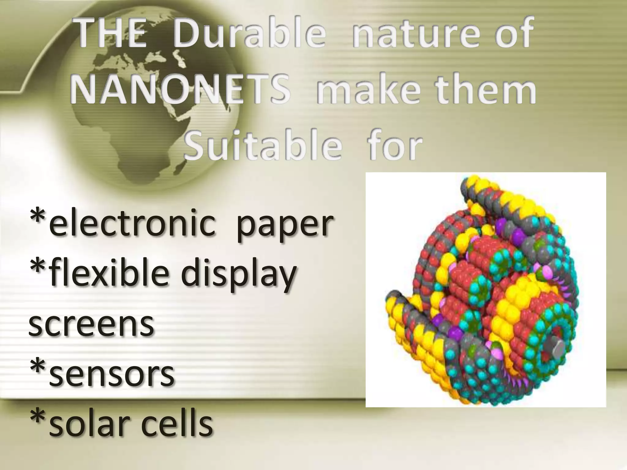 *electronic paper
*flexible display
screens
*sensors
*solar cells