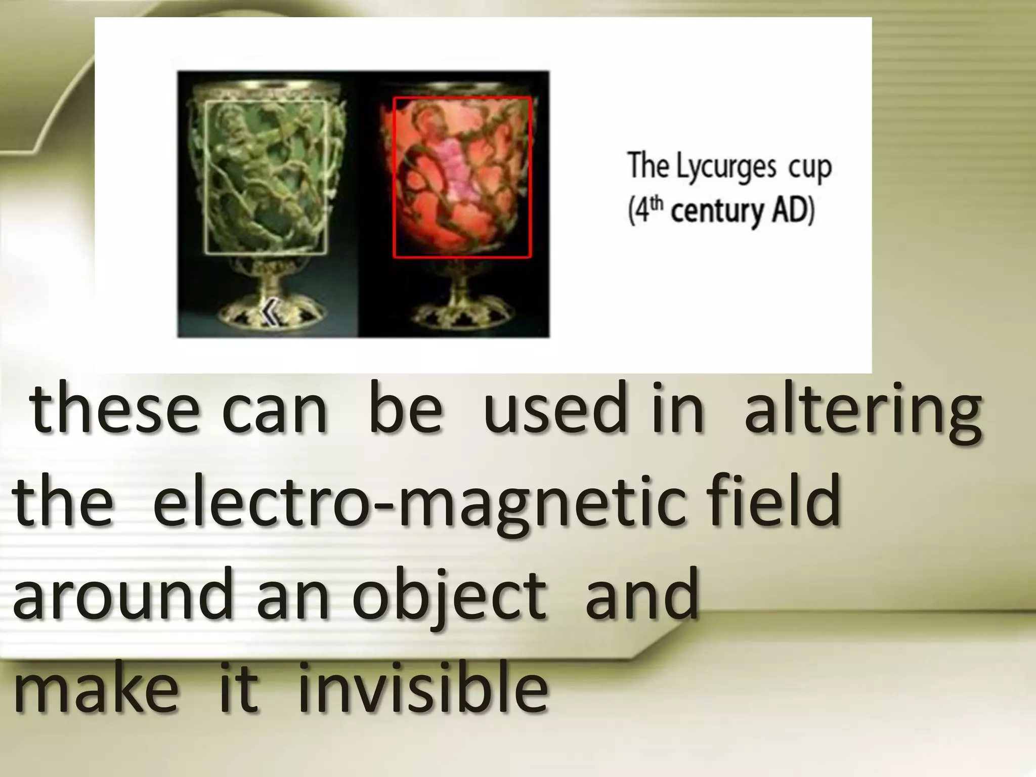 these can be used in altering
the electro-magnetic field
around an object and
make it invisible