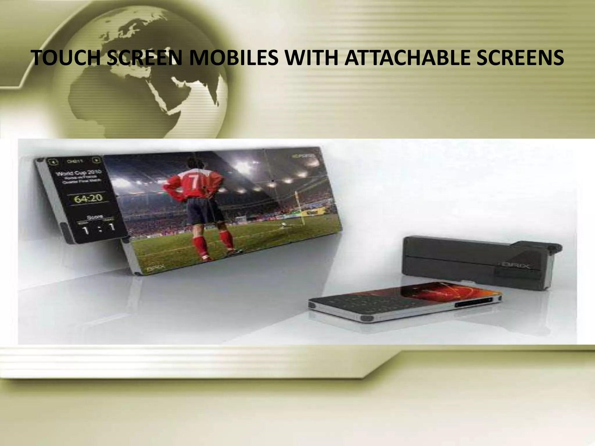 TOUCH SCREEN MOBILES WITH ATTACHABLE SCREENS