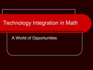 Technology Integration in Math A World of Opportunities 