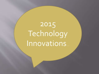 2015
Technology
Innovations….
 