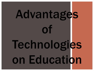 Advantages
of
Technologies
on Education
 