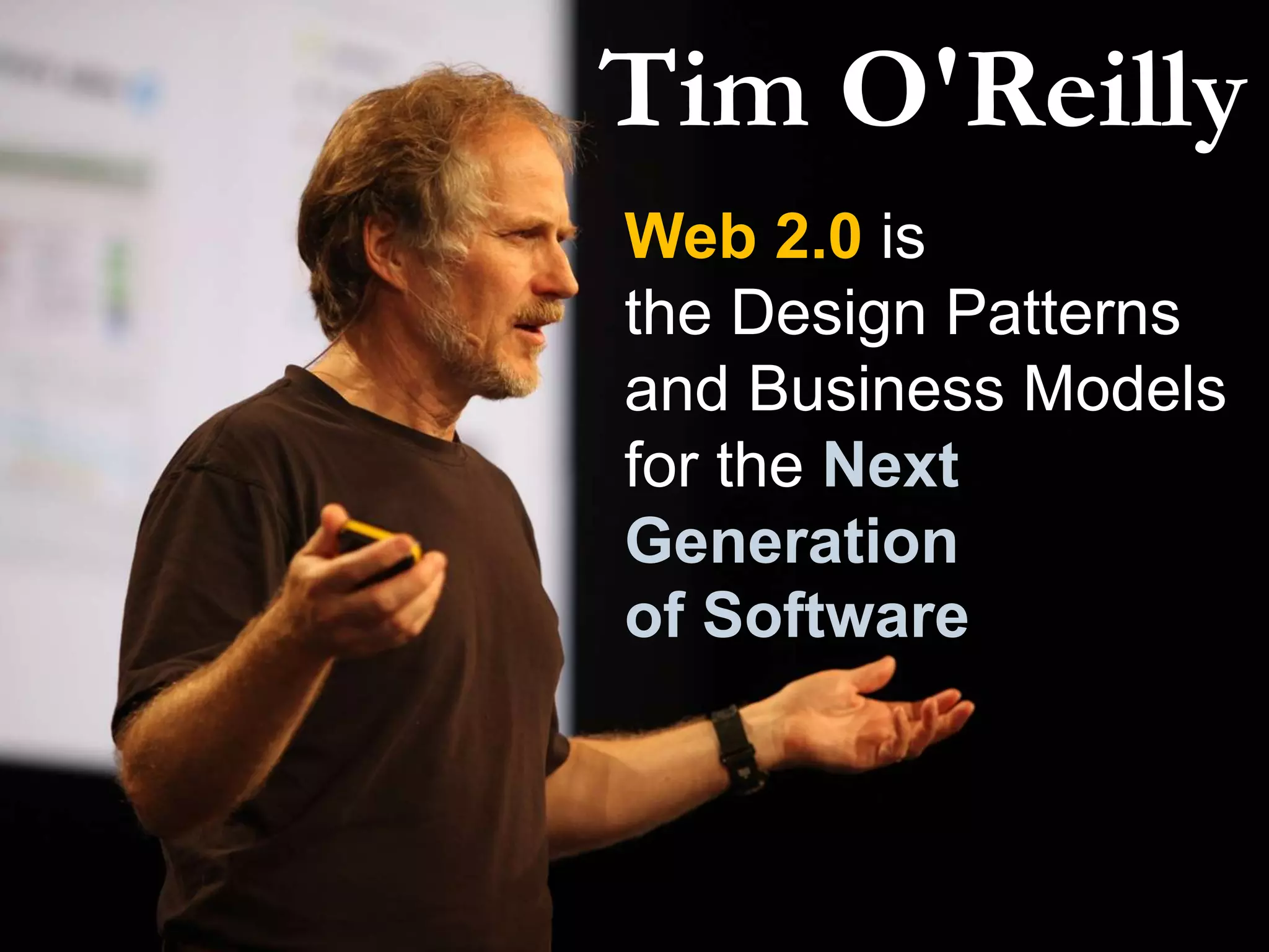 Tim O'Reilly
Web 2.0 is
the Design Patterns
and Business Models
for the Next
Generation
of Software
 