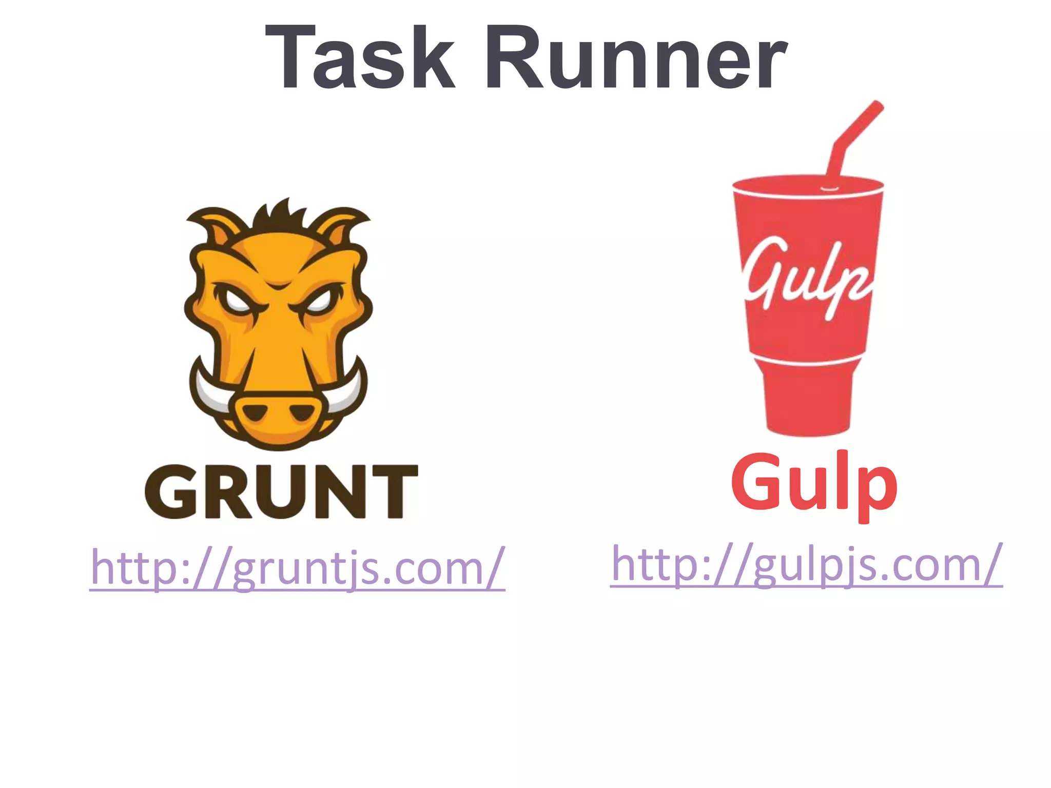 http://gruntjs.com/ http://gulpjs.com/
Gulp
Task Runner
 