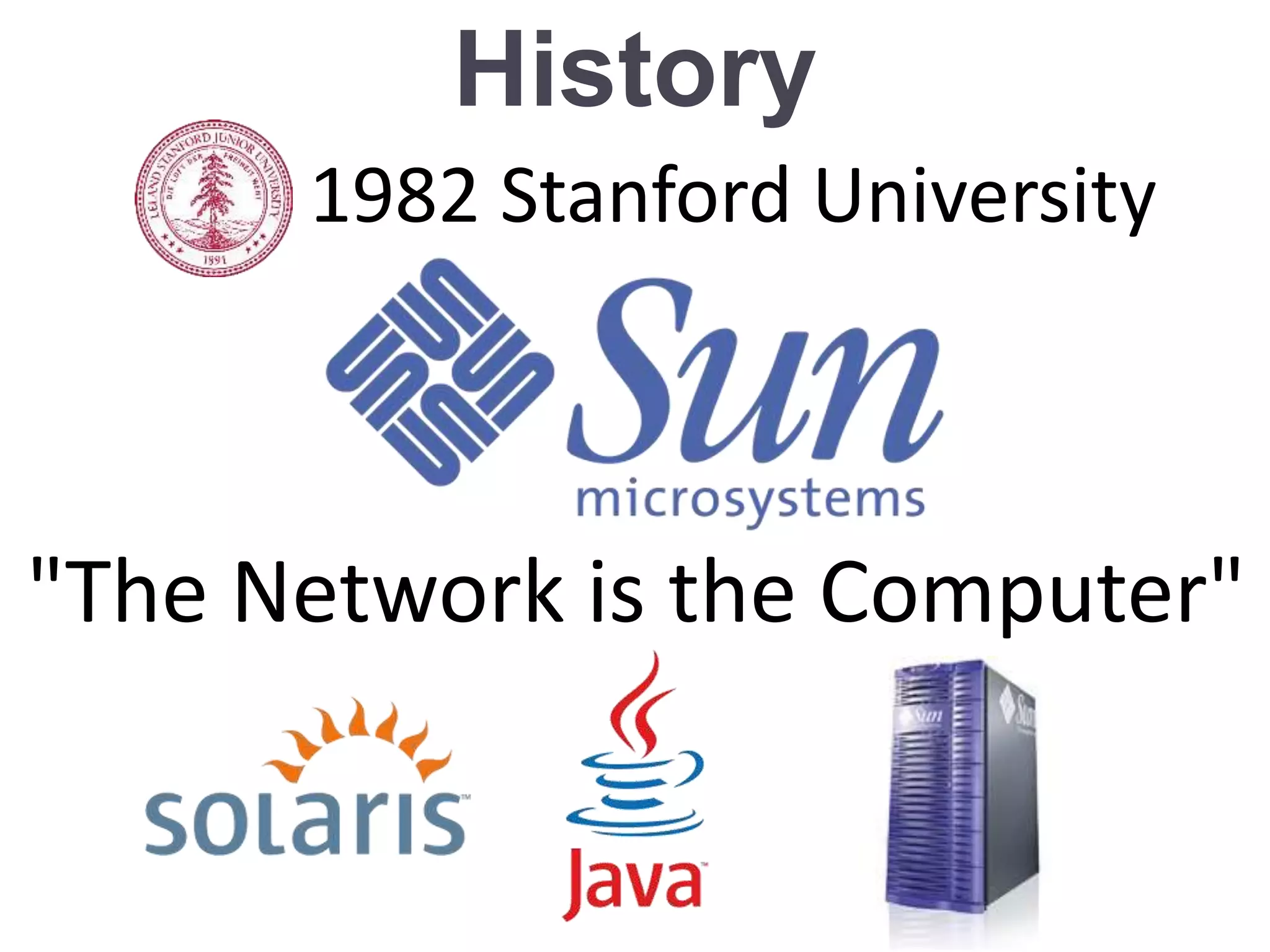 History
1982 Stanford University
"The Network is the Computer"
 
