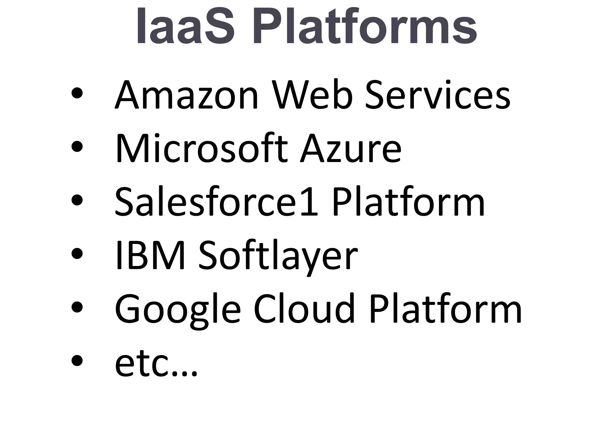IaaS Platforms
• Amazon Web Services
• Microsoft Azure
• Salesforce1 Platform
• IBM Softlayer
• Google Cloud Platform
• etc…
 