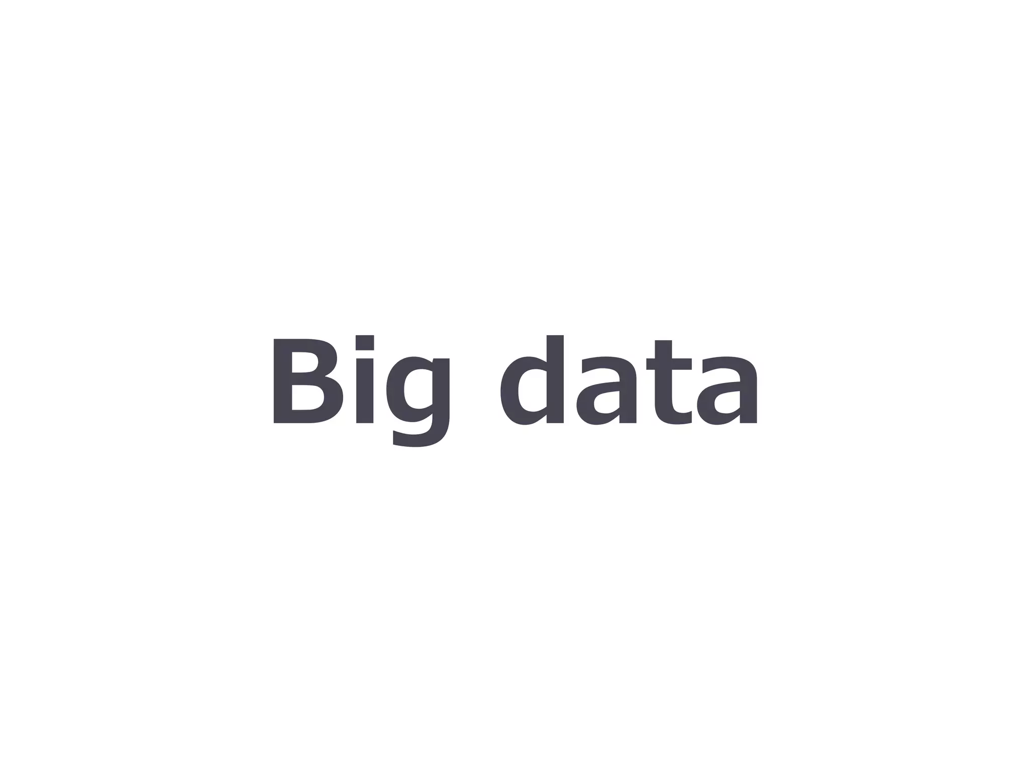 Big data
 