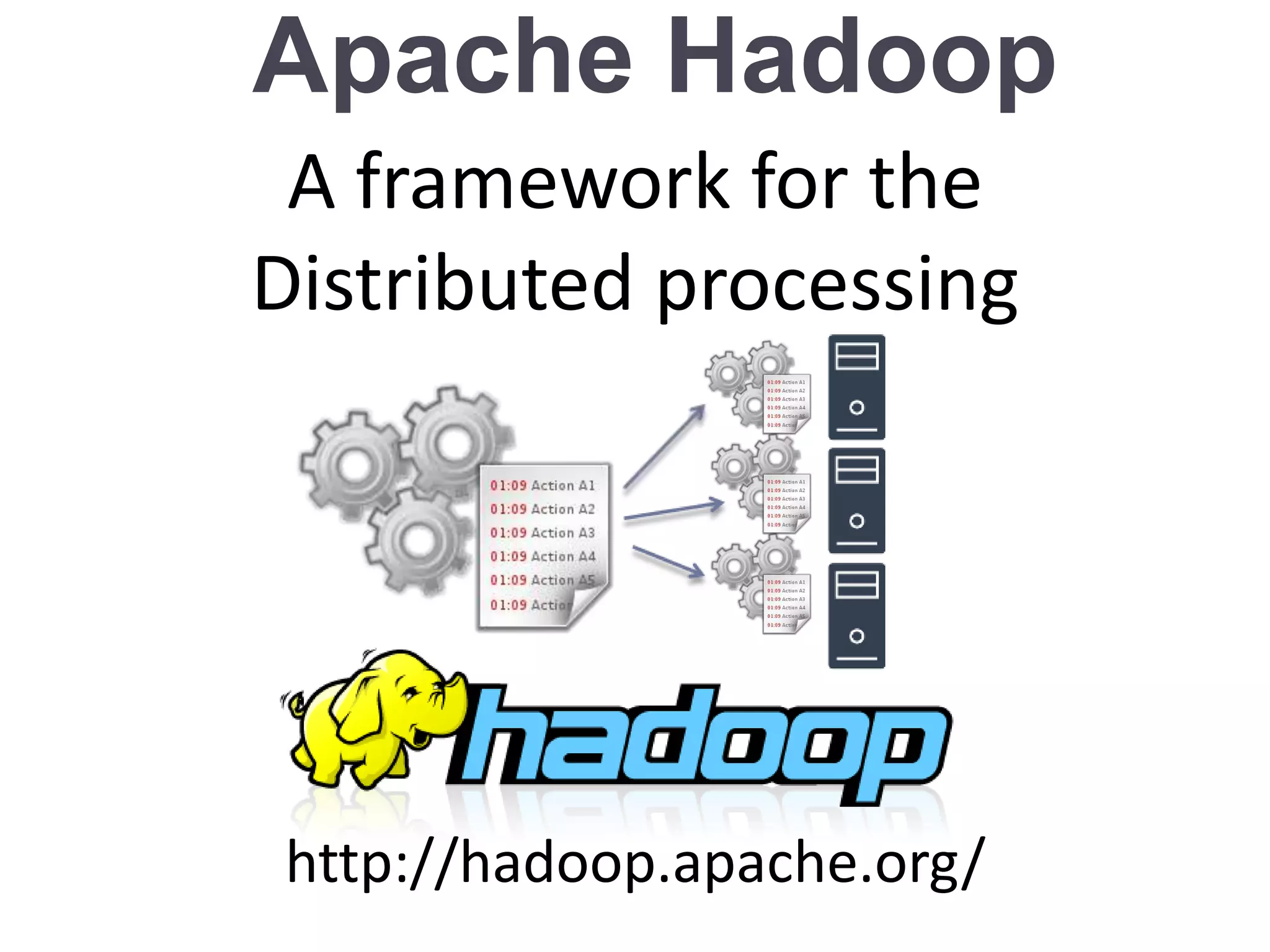 Apache Hadoop
A framework for the
Distributed processing
http://hadoop.apache.org/
 
