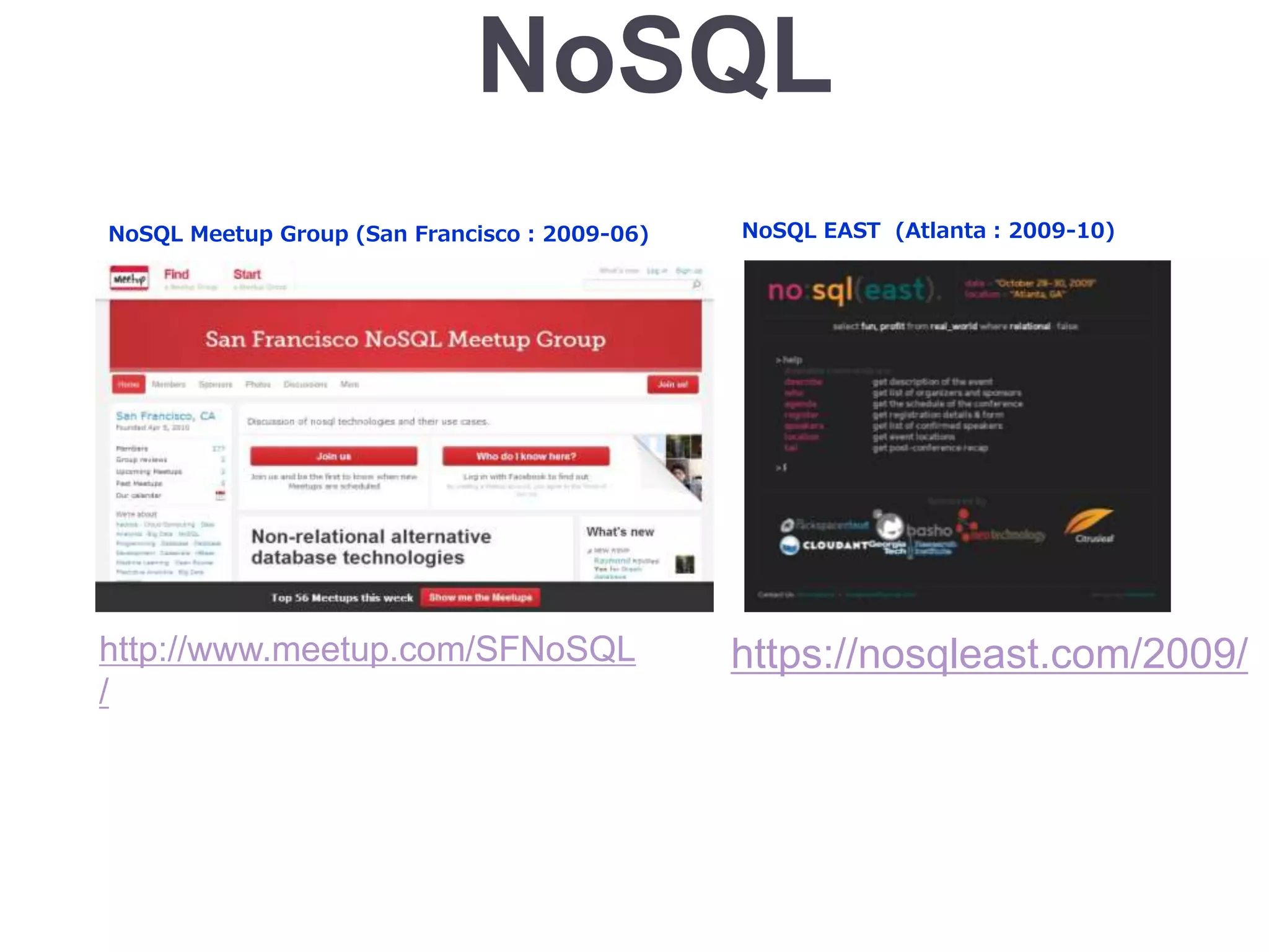 NoSQL
NoSQL Meetup Group (San Francisco : 2009-06) NoSQL EAST (Atlanta : 2009-10)
http://www.meetup.com/SFNoSQL
/
https://nosqleast.com/2009/
 