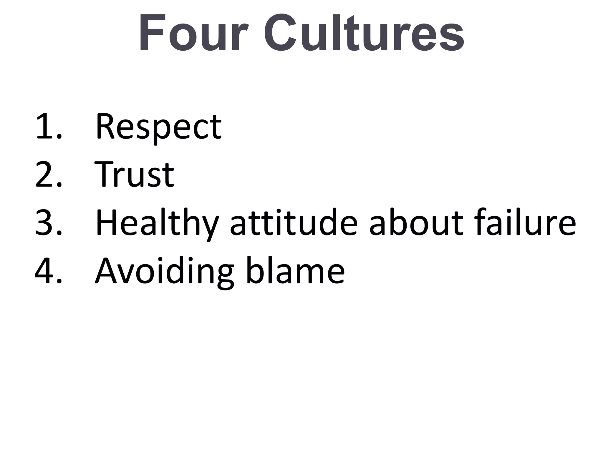 Four Cultures
1. Respect
2. Trust
3. Healthy attitude about failure
4. Avoiding blame
 