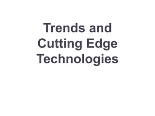 Trends and
Cutting Edge
Technologies
 