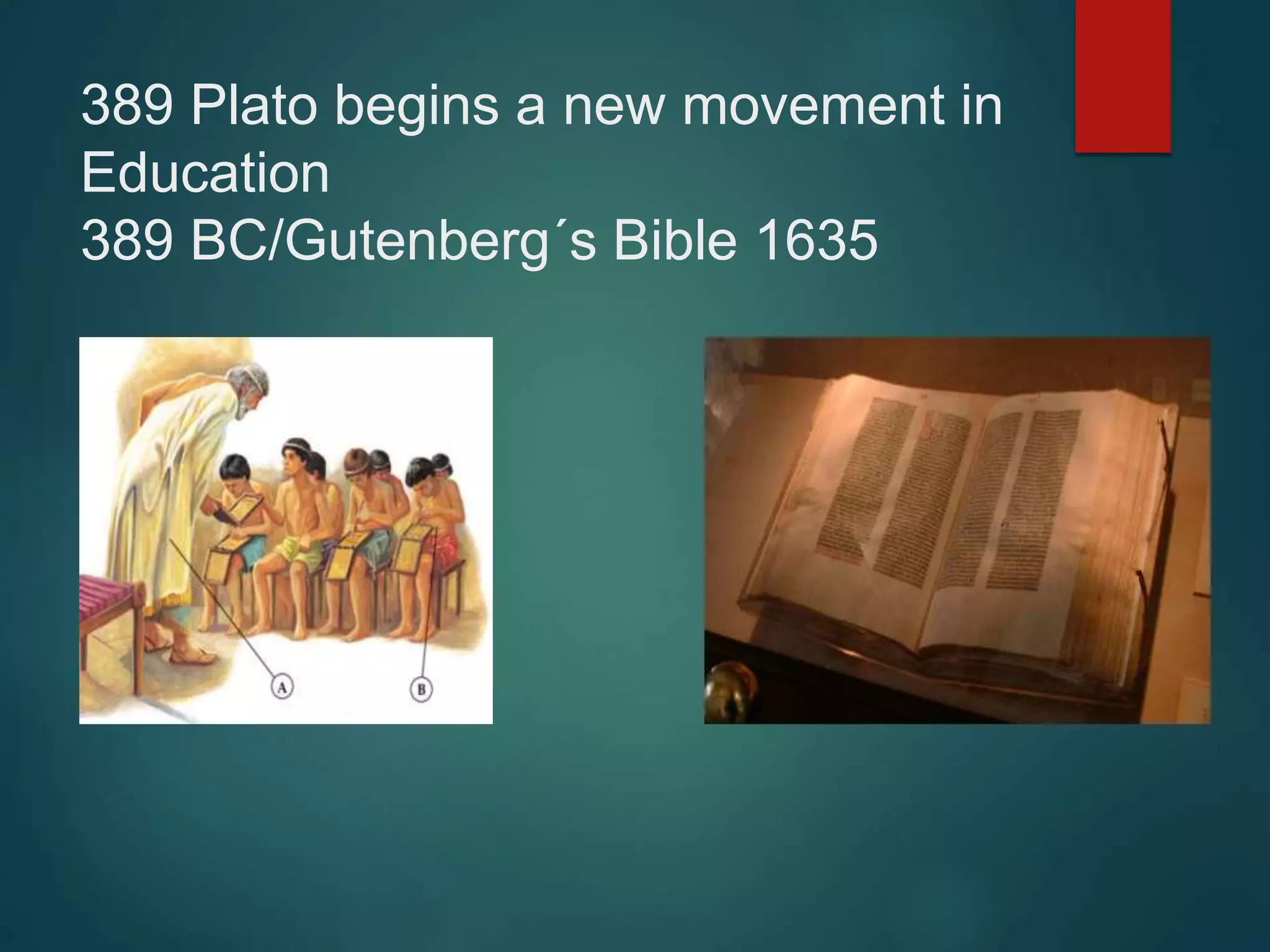 389 Plato begins a new movement in
Education
389 BC/Gutenberg´s Bible 1635
 