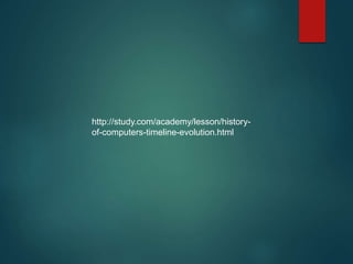http://study.com/academy/lesson/history-
of-computers-timeline-evolution.html
 