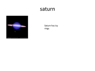 saturn
Saturn has icy
rings
 