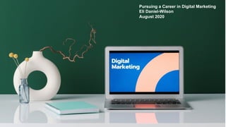 Pursuing a Career in Digital Marketing
Eli Daniel-Wilson
August 2020
 
