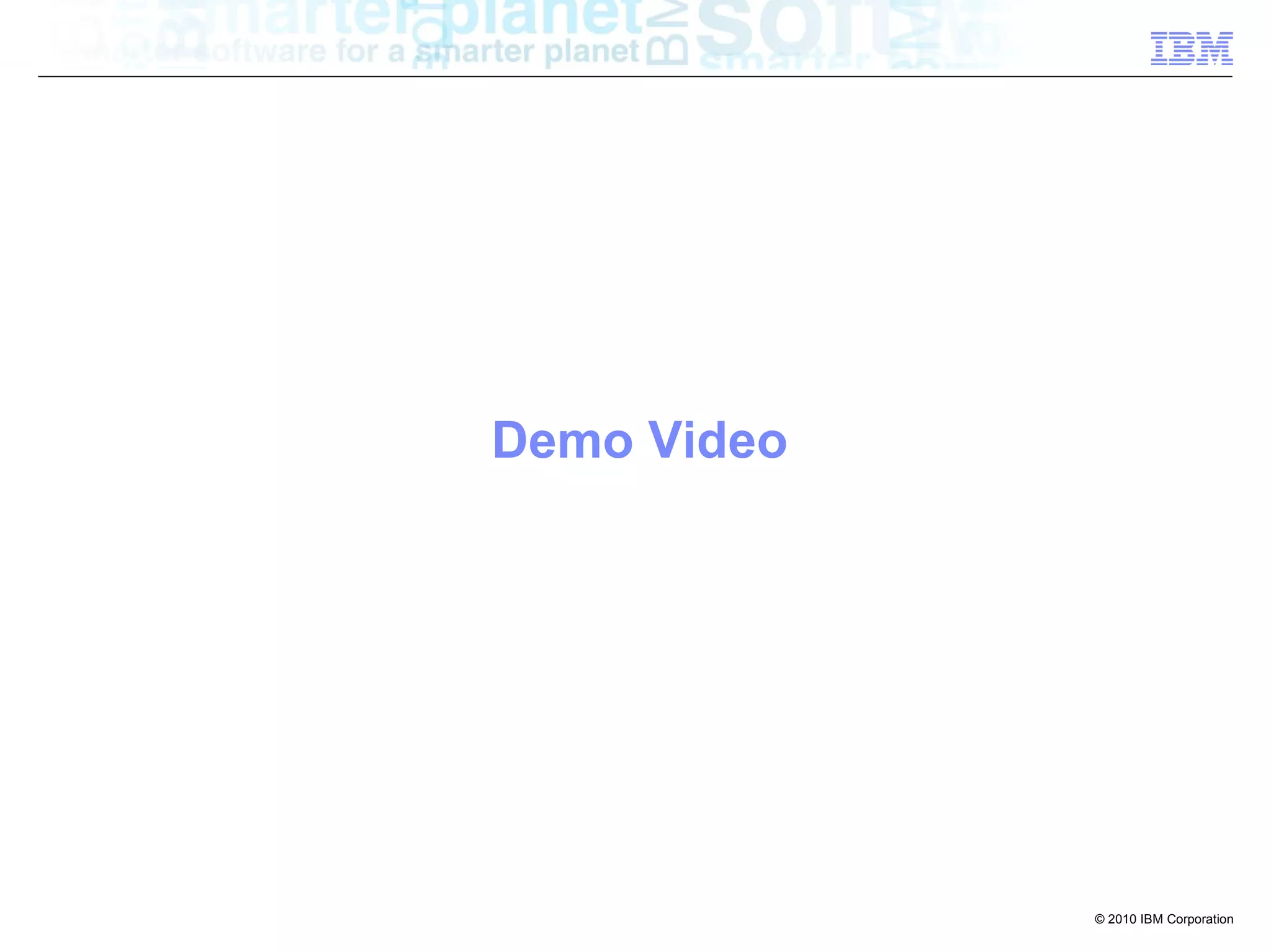 Demo Video




             © 2010 IBM Corporation
 