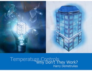 Temperature Controls
         “Why Don’t They Work?
                  Harry Demetrulias
 