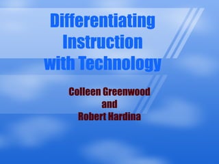 Differentiating Instruction with Technology Colleen Greenwood and  Robert Hardina 