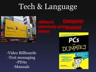 Tech & Language -Billboard advertising sprint phones Computer manual -Video Billboards -Text messaging -PDAs -Manuals 