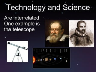 Technology and Science Are interrelated One example is the telescope