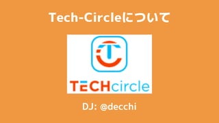 Tech-CircleˤĤ
DJ: @decchi
 