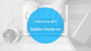 Tech-Circle #13
Zabbix Hands-on
 