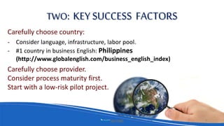 Carefully choose country:
- Consider language, infrastructure, labor pool.
- #1 country in business English: Philippines
(...