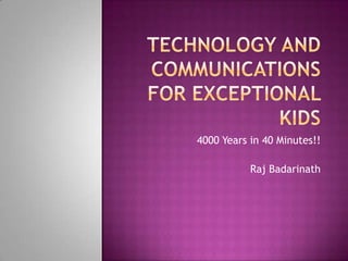 4000 Years in 40 Minutes!!

           Raj Badarinath
 