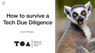 How to survive a
Tech Due Diligence
by Chris Philipps
 