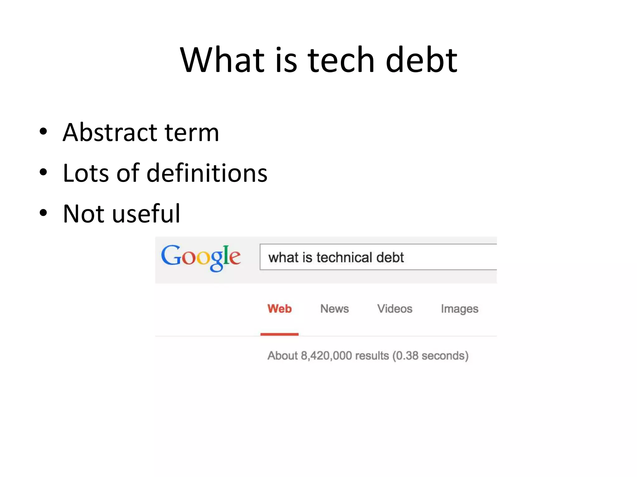 What is tech debt
• Abstract term
• Lots of definitions
• Not useful
 