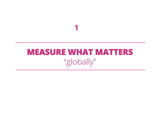 MEASURE WHAT MATTERS
“globally”
1
 