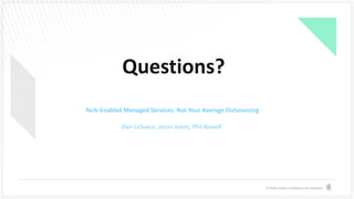 © Health Catalyst. Confidential and Proprietary.
Questions?
Tech-Enabled Managed Services: Not Your Average Outsourcing
Dan LeSueur, Jason Jones, Phil Rowell
 